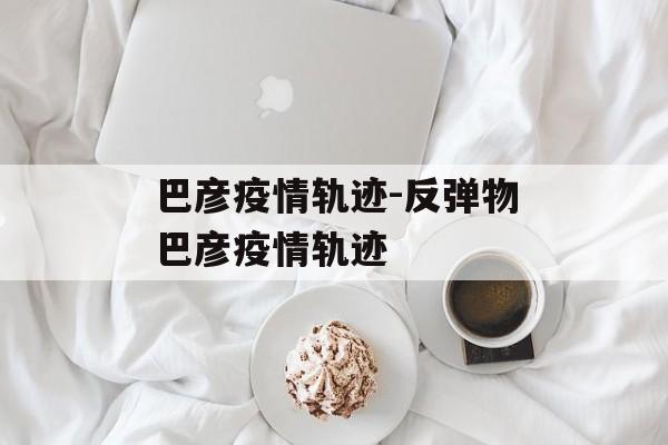巴彦疫情轨迹-反弹物巴彦疫情轨迹